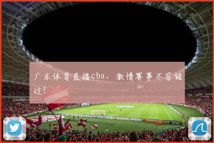 广东体育直播cba，激情赛事不容错过！